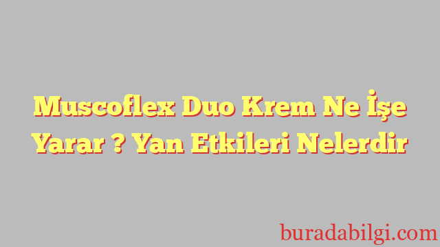 Muscoflex Duo Krem Ne İşe Yarar ? Yan Etkileri Nelerdir